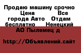 Продаю машину срочно!!! › Цена ­ 5 000 - Все города Авто » Отдам бесплатно   . Ненецкий АО,Пылемец д.